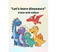 Let's learn dinosaurs - trace and colour: Making learning fun - for ages 3 - 6
