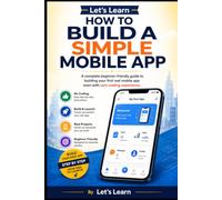 Let's Learn How to Build a Simple Mobile App: A complete beginner-friendly guide to building your first real mobile app even with zero coding experience.: 17 (Let's Learn for AI & Technology)