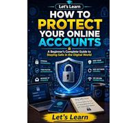 Let's Learn How to Protect Your Online Accounts: A Beginner's Complete Guide to Staying Safe in the Digital World (Let's Learn for AI & Technology)