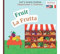 Let's Learn Italian - Impariamo L'Italiano: Fruit - La Frutta: Language books for children ages 1-3 ~ Libri di lingua per bambini da 1 a 3 anni