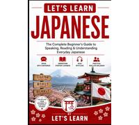 Let's Learn Japanese: The Complete Beginner's Guide to Speaking, Reading & Understanding Everyday Japanese (Let's Learn For languages)