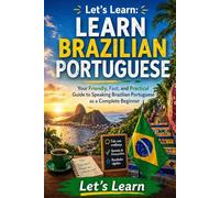 Let's Learn: Learn Brazilian Portuguese: our Friendly, Fast, and Practical Guide to Speaking Brazilian Portuguese as a Complete Beginner (Let's Learn For languages)
