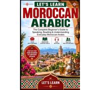 Let's Learn Moroccan Arabic: The Complete Beginner's Guide to Speaking, Reading & Understanding Everyday Moroccan Arabic (Let's Learn For languages)