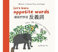 Let's Learn Opposite Words 让我们学习反义词: Written in Traditional Chinese, Pinyin and English ("Let's Learn" Basic Chinese Bilingual Children's Books in Chinese, PinYin and English)