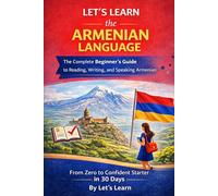 Let's Learn the Armenian Language: The Complete Beginner's Guide to Reading, Writing, and Speaking Armenian From Zero to Confident Starter in 30 Days (Let's Learn For languages)