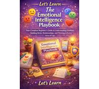 Let's Learn: The Emotional Intelligence Playbook: Your Complete Beginner's Guide to Understanding Emotions, Building Better Relationships, and ... Area of Life: 3 (Let's Learn for Life Skills)