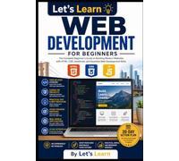 Let's Learn Web Development for Beginners: The Complete Beginner's Guide to Building Modern Websites with HTML, CSS, JavaScript, and Essential Web Development Skills (Let's Learn for AI & Technology)