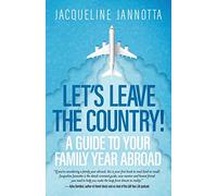 Let's Leave the Country!: A Guide to Your Family Year Abroad