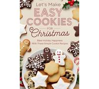 Let's Make Easy Cookies For Christmas: Bake Holiday Happiness with These Simple Cookie Recipes