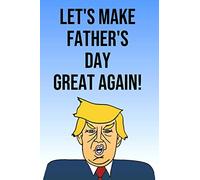 Let's Make Father's Day Great Again: Donald Trump Father's Day 110-Page Blank Journal Better Than A Card