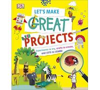 Let's Make Great Projects: Experiments to Try, Crafts to Create, and Lots to Learn!