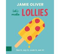Let's Make Lollies: See it, say it, cook it, eat it! (Jamie's Little Food Library)