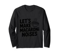 Let's Make Macaroni Noises Funny Pasta Lover Long Sleeve T-Shirt