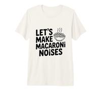 Let's Make Macaroni Noises Funny Pasta Lover Premium T-Shirt