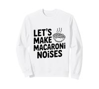 Let's Make Macaroni Noises Funny Pasta Lover Sweatshirt