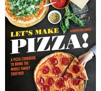 Let's Make Pizza!: A Pizza Cookbook to Bring the Whole Family Together