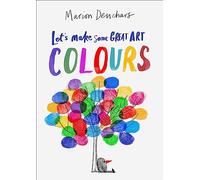 Let's Make Some Great Art: Colours: (Let's Make Some Great Art)