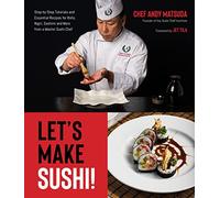 Let's Make Sushi!: Step-By-Step Tutorials and Essential Recipes for Rolls, Nigiri, Sashimi and More from a Master Sushi Chef