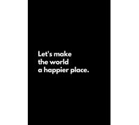 Let's make the world a happier place: Funny Lined Notebook For Work, Office, Business, Women, Men, Coworker, Assistant, Managers, Admin, Accountant, Actuary, Directors