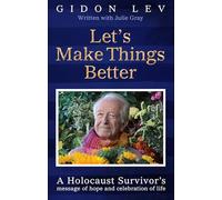 Let's Make Things Better : A Holocaust Survivor's message of hope and celebration of life