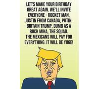 Let's Make Your Birthday Great Again. We'll Invite Everyone - Rocket Man, Justin from Canada, Putin, Britain Trump, Dumb as a Rock Mika, The Squad. ... Donald Trump Journal Gift Better Than A Card