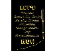 Let's Motivate Rewire My Brain Develop Mental Flexibility Change Habits Stop Procrastination NOW!: Notebook To Your Success