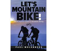 Let's Mountain Bike!: The Complete Guide to Mountain Biking