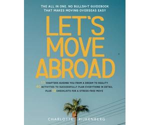 Let's Move Abroad: The all-in-one, no bullsh*t guidebook that makes moving overseas easy