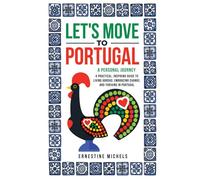Let's Move to Portugal: A Personal Journey, A Practical, Inspiring Guide to Living Abroad, Embracing Change, and Thriving in Portugal