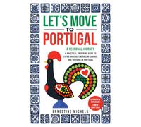 Let's Move to Portugal: A Personal Journey and Practical, Inspiring Guide to Living Abroad, Embracing Change, and Thriving in Portugal Updated and Expanded Edition