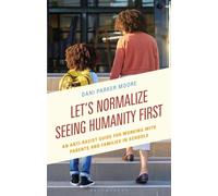 Let's Normalize Seeing Humanity First : An Anti-Racist Guide for Working with Parents and Families in Schools