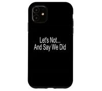 Let's Not And Say We Did Case for iPhone 11