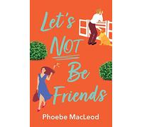 Let's Not Be Friends: The laugh-out-loud, feel-good romantic comedy from Phoebe MacLeod