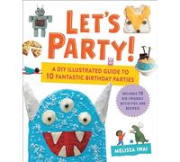 Let's Party!: A DIY Illustrated Guide to 10 Fantastic Birthday Parties