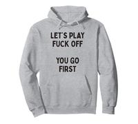 Let's Play Fuck Off, You Go First Funny Sarcastic Quote Pullover Hoodie