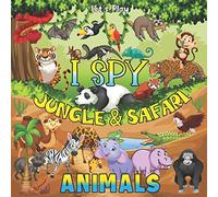Let's Play I Spy Jungle & Safari Animals: A Fun Interactive Picture Book for Kids Ages 2-5, Wildlife African Savanna and Tropical Rainforest Animals ... & Toddlers (Children's Books I Spy)