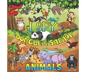 Let's Play I Spy Jungle & Safari Animals: A Fun Interactive Picture Book for Kids Ages 2-5, Wildlife African Savanna and Tropical Rainforest Animals ... & Toddlers (Children's Books I Spy)