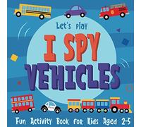 Let's Play I Spy Vehicles - Fun Activity Book for Kids Aged 2-5: Guessing Game with Cars, Trucks and Planes