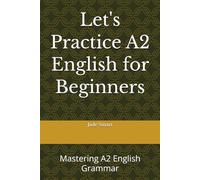 Let's Practice A2 English for Beginners: Mastering A2 English Grammar (Let's Practice English Grammar)