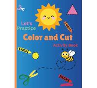 LET'S PRACTICE COLOR AND CUT ACTIVITY BOOK: Perfect for Preschoolers and Early Learners Ready to Explore, Create, and Grow!