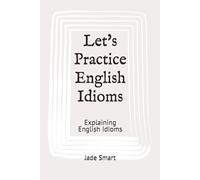 Let's Practice English Idioms: Explaining English Idioms (Let's Practice English Grammar)