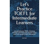 Let's Practice TOEFL for Intermediate Learners: Comprehensive TOEFL Grammar Practice with Exercises, Answer Keys, and Full-Length Exam Simulation (Let's Practice English Grammar)