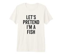 Let's Pretend I'm a Fish Funny Halloween Costume Party Premium T-Shirt