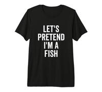 Let's Pretend I'm a Fish Funny Halloween Costume Party Premium T-Shirt