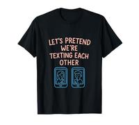 Let's Pretend We’re Texting Each Other Introvert Humor T-Shirt