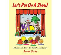 Let's Put on a Show!: A Beginner's Theatre Handbook for Young Actors