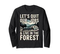 Lets Quit Our Jobs And Live In forest Outdoors Life Camping Long Sleeve T-Shirt