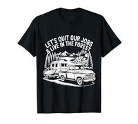 Lets Quit Our Jobs And Live In forest Outdoors Life Camping T-Shirt