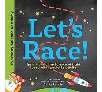 Let's Race!: Sprinting into the Science of Light Speed with Special Relativity: 1 (Everyday Science Academy)