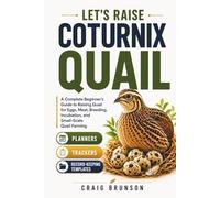Let's Raise Coturnix Quail: A Complete Beginner's Guide to Raising Quail for Eggs, Meat, Breeding, Incubation, and Small-Scale Farming - with Planners, Trackers & Record-Keeping Templates